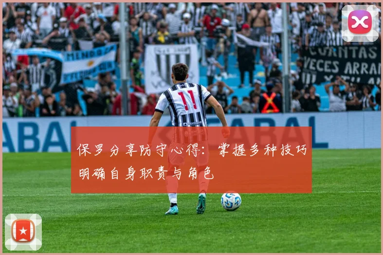 保罗分享防守心得：掌握多种技巧明确自身职责与角色